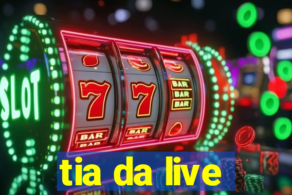 tia da live